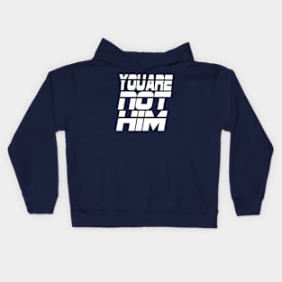 You are not him, YOU ARE NOT HIM, Him Kids Hoodie